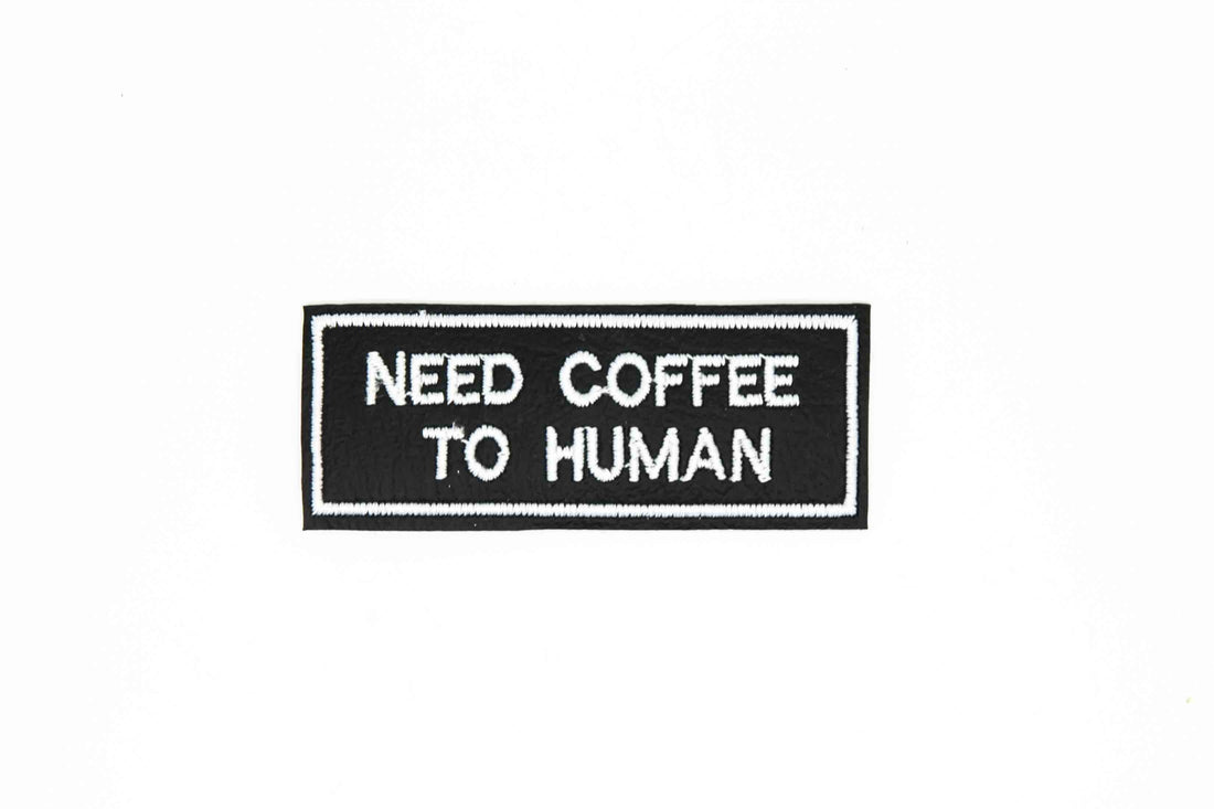 Need Coffee To Human Embroidered Iron-On Patch