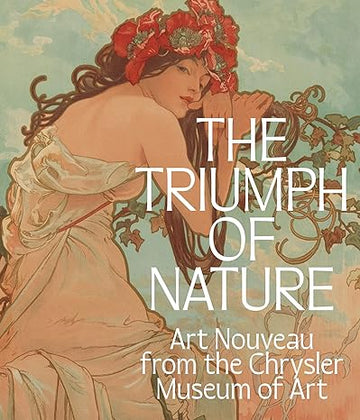 The Triumph of Nature: Art Nouveau from the Chrysler Museum of Art