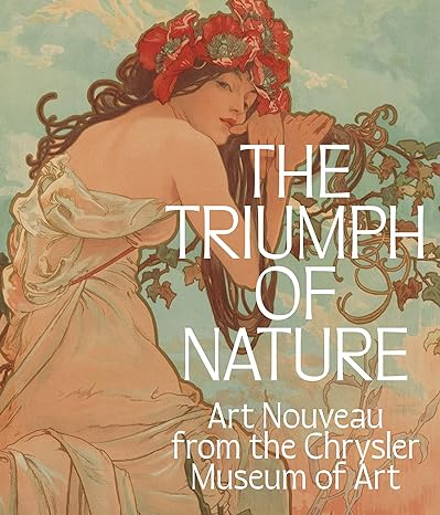 The Triumph of Nature: Art Nouveau from the Chrysler Museum of Art