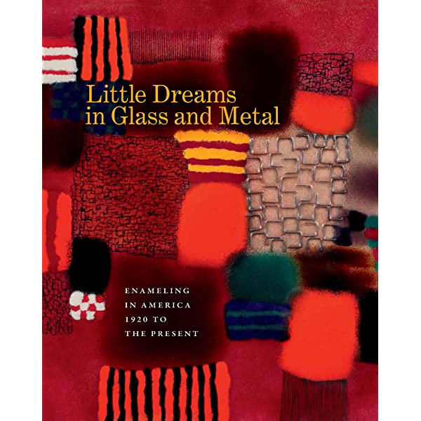 Little Dreams in Glass and Metal: Enameling in America 1920 to the Present