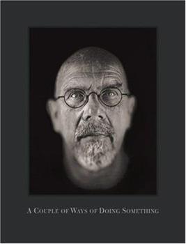 Chuck Close: A Couple of Ways of Doing Something